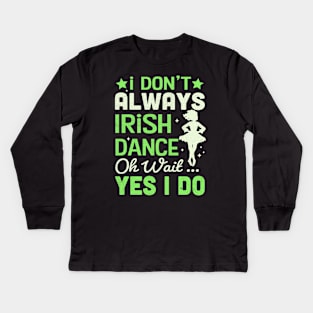 i Don't Always Irish Dance Yes I Do Kids Long Sleeve T-Shirt